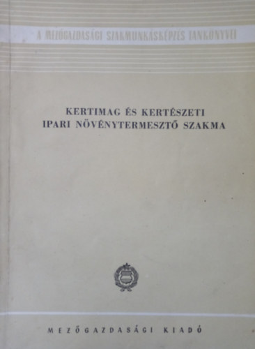 Csatri-Szts Klmn, Szathmry Gza, Tiborcz Gyrgy - Kertimag s kertszeti ipari nvnytermeszt szakma