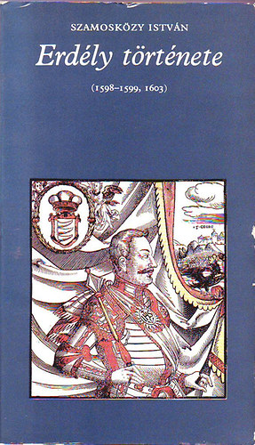 Szamosk�zy Istv�n - Erd�ly t�rt�nete (1598-1599, 1603) (pro memoria)