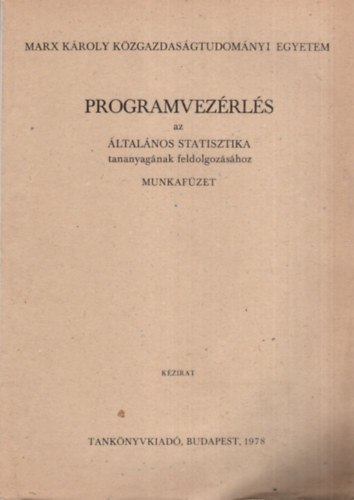 Kerkgyrt Gyrgyn dr., Dr. Kves Pl, Dr. Rth Jzsefn - Programvezrls az ltalnos statisztika tananyagnak feldolgozshoz - munkafzet - Marx Kroly Kzgazdasgtudomnyi Egyetem 1978