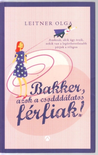 Leitner Olga - Bakker, azok a csodddlatos frfiak!
