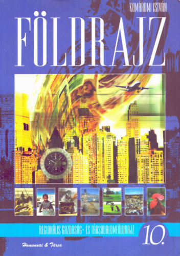 Komromi Istvn - Fldrajz 10. Regionlis gazdasg- s trsadalomfldrajz