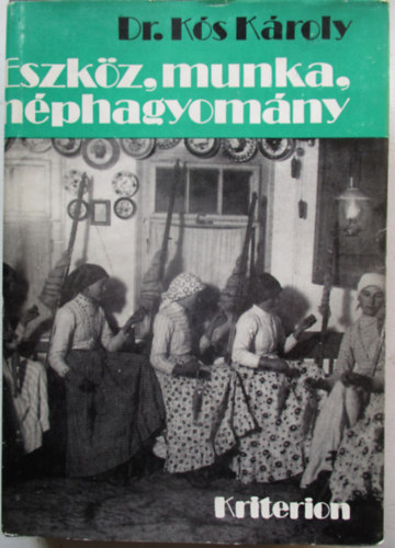 Dr. Ks Kroly - Eszkz, munka, nphagyomny - Dolgozatok a munka nprajza krbl (brkkal s 16 oldal mellklettel)