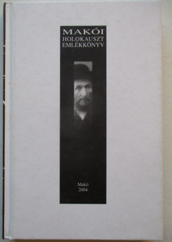 Makói holokauszt emlékkönyv. A soá 60. évfordulójára.