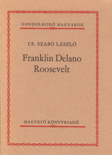 Cs. Szab� L�szl� - Franklin Delano Roosevelt (Gondolkod� Magyarok)