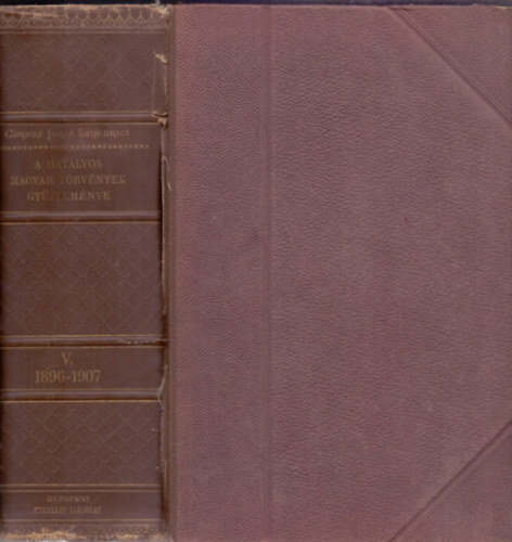 Dr. Mrkus Dezs (szerk.) - A Hatlyos Magyar Trvnyek Gyjtemnye V. ktet - 1896-1907-ik vi trvnyczikkek