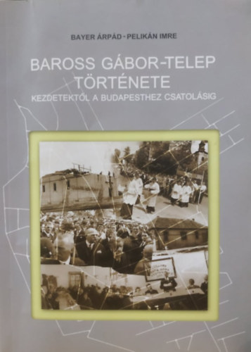 Bayer �rp�d, Pelik�n Imre - Baross G�bor-telep t�rt�nete kezdetekt�l a Budapesthez csatol�sig