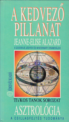 Jeanne-Elise Alazard, Ford.: Prudovits Edina - Asztrolgia - A kedvez pillanat - A ZODIKUS JEGYEK S MINDENNAPI DINAMIKJUK/A CSILLAGFEJTS TUDOMNYA (Titkos tanok)