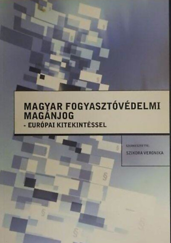 (szerk.) Szikora Veronika - Magyar fogyasztóvédelmi magánjog Európai kitekintéssel