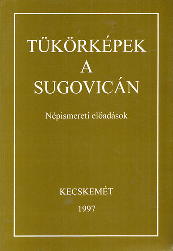 Brth Jnos (szerk.) - Tkrkpek a Sugovicn - Npismereti eladsok