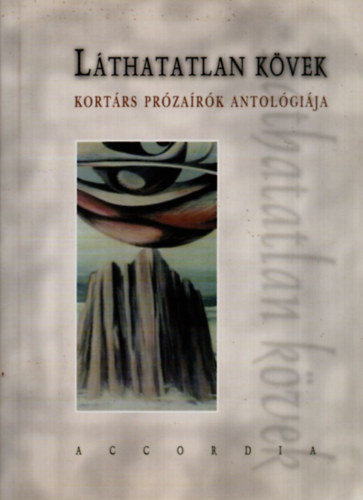 Accordia (szerk.) - L�thatatlan k�vek - Kort�rs pr�za�r�k antol�gi�ja