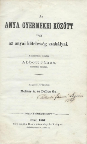 Abbott Jnos; Molnr A. - Dallos Gy. (ford.) - Az anya gyermekei kztt vagy az anyai ktelessg szablyai.