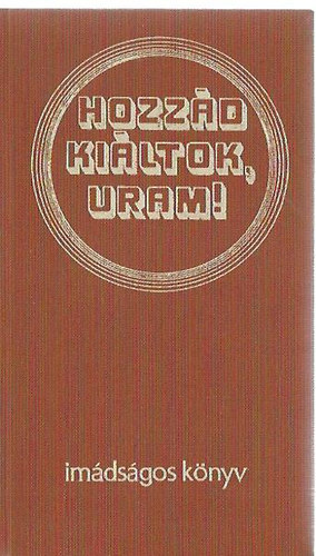 Dr. Nagy Tibor (szerk.) - Hozz�d ki�ltok, uram!