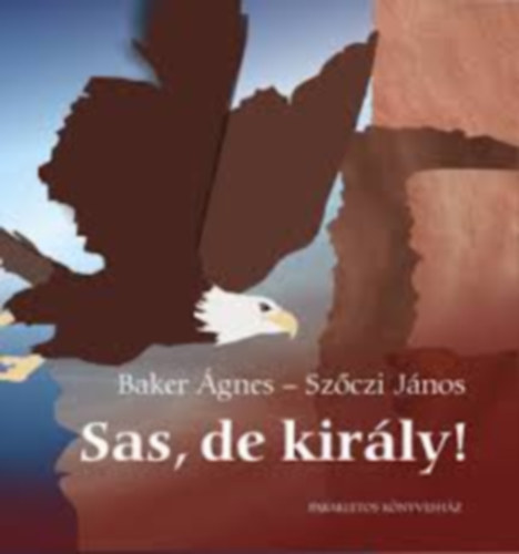 Baker gnes, Szczi Jnos - Sas, de kirly!
