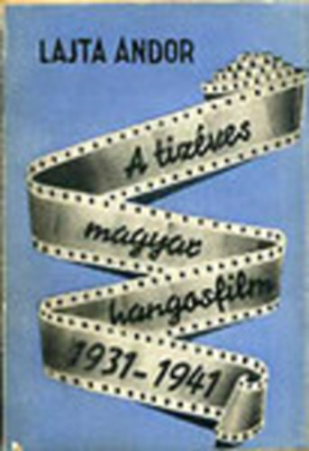 Lajta Andor - A tiz�ves magyar hangosfilm 1931-1941