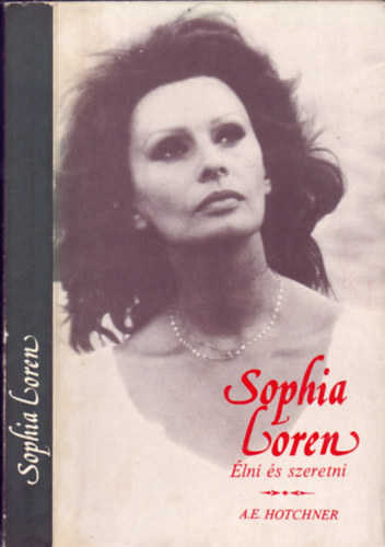Sophia Loren, Szerk.: A. E. Hotchner - Egyed Ilona, Ford.: Farkas Istvn - Sophia Loren - lni s szeretni - LETTRTNETT, AHOGY SAJT SZAVAIVAL ELADTA, LEJEGYEZTE A. E. HOTCHNER (nletrs)