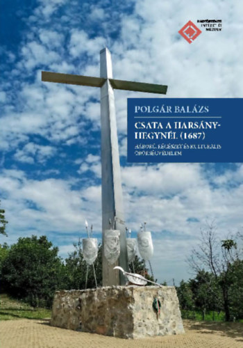 Polgár Balázs - Csata a Harsány-hegynél (1687). Háború, régészet és kulturális örökségvédelem