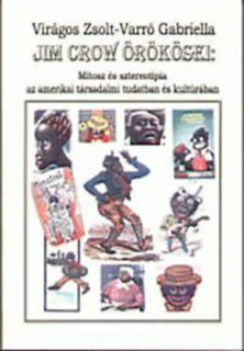 Varró Gabriella - Virágos Zsolt - Jim Crow örökösei : Mítosz és sztereotípia az amerikai társadalmi tudatban és kultúrában