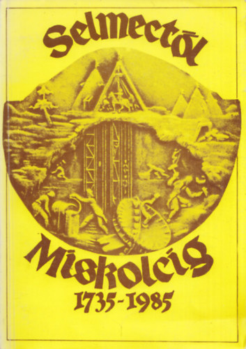 Tar Sndor, Zsmboki Lszl - Selmectl Miskolcig 1735-1985 (A magyarorszgi mszaki felsoktats megindulsnak 250. vforduljra)