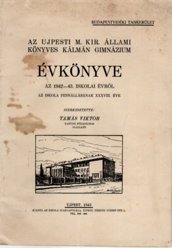 Tam�s Viktor szerk. - Az Ujpesti M. Kir. �llami K�nyves K�lm�n Gimn�zium �vk�nyve az 1942-43. iskolai �vr�l
