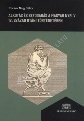 Tolcsvai Nagy Gábor - Alkotás és befogadás a magyar nyelv 18. század utáni történetében