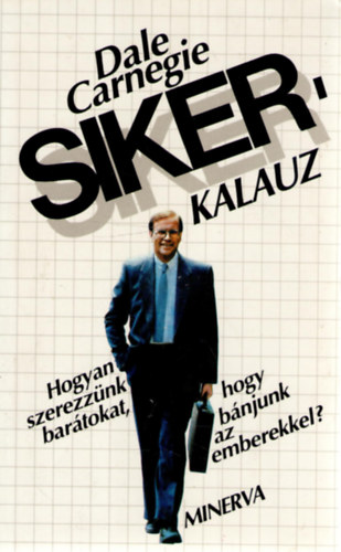 Dale Carnegie - Sikerkalauz 1.- Hogyan szerezznk bartokat, hogy bnjunk az emberekkel?