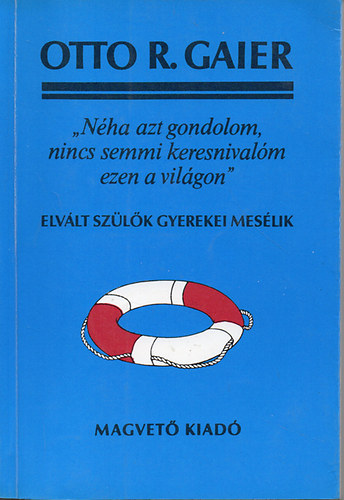 Otto R. Gaier - "Nha azt gondolom, nincs semmi keresnivalm ezen a vilgon" - Elvlt szlk gyerekei meslik