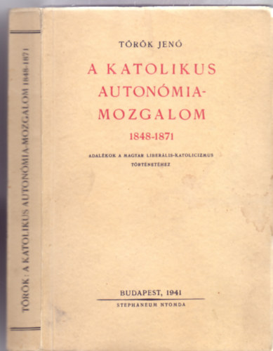 �rta: T�r�k Jen� piarista - A katolikus auton�mia-mozgalom 1848-1871 - Adal�kok a magyar liber�lis-katolicizmus t�rt�net�hez