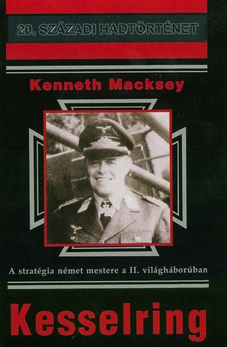 Kenneth Macksey - Kesselring - A stratgia nmet mestere a II. vilghborban