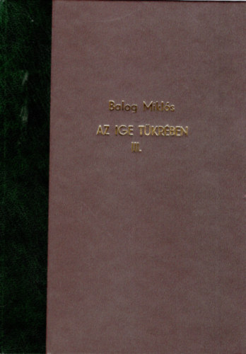 Balog Mikl�s - Az ige t�kr�ben III. k�tet- Pr�dik�ci�k, elm�lked�sek, el�ad�sok �js�gcikkek 1956-2008