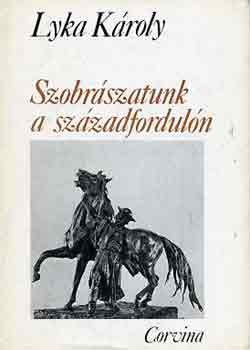 Lyka Kroly - Szobrszatunk a szzadforduln