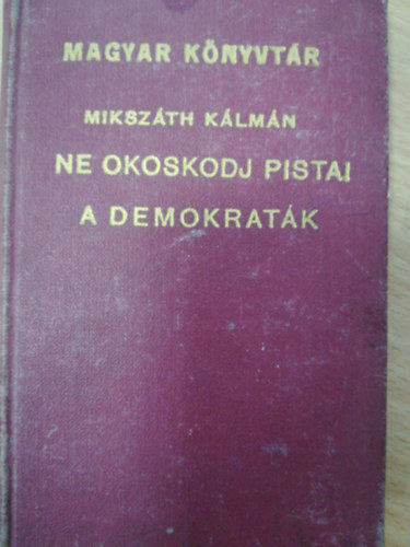 Miksz�th K�lm�n - Ne okoskodj Pistai - A demokrat�k