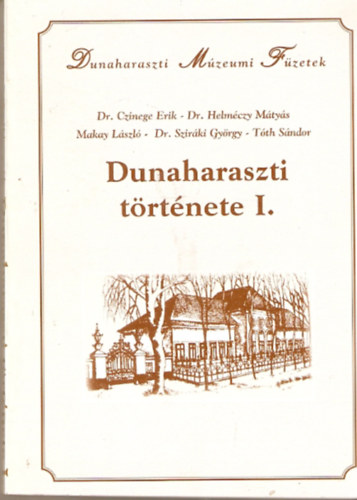 Dr. Helméczy Mátyás; Makay László; Sziráki György - Dunaharaszti története I. Dunaharaszti múzeumi füzetek - A kezdetektől a nagyközséggé szerveződésig