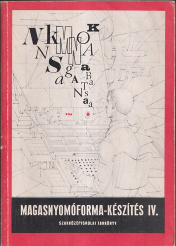Asbóthné Alvinczy Katalin-Bardóczy Irén - Magasnyomóforma-készítés IV.-Tipográfia (Szakközépiskolai tankönyv)