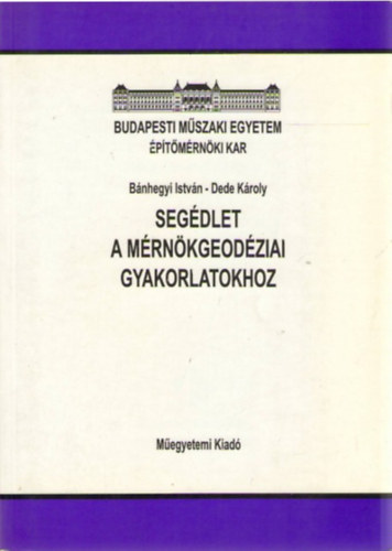 Dr. Bnhegyi Istvn, Dr. Dede Kroly - Segdlet a mrnkgeodziai gyakorlatokhoz