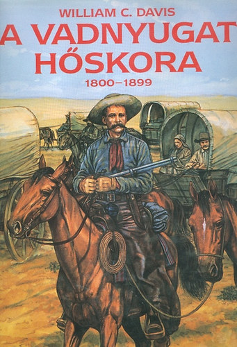William C. Davis - A Vadnyugat hőskora 1800 - 1899