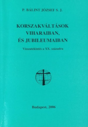P. B�lint J�zsef - Korszakv�lt�sok viharaiban, �s jubileumaiban