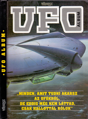 Szcs Rbert-Kriston Endre (szerk.) - Vnusz-UFO album (Minden, amit tudni akarsz az UFO-krl, de eddig mg nem lttad, csak hallottl rluk)