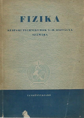 Fizika az ipari technikumok I-II. oszt�lya sz�m�ra
