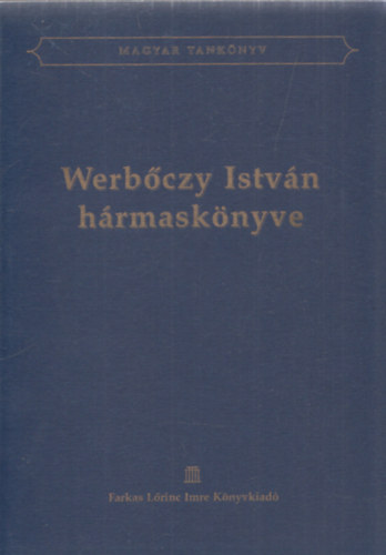 Dr. Kolosvri Sndor (ford.), Dr. vri Kelemen (ford.) - Werbczy Istvn hrmasknyve (Magyar tanknyv)