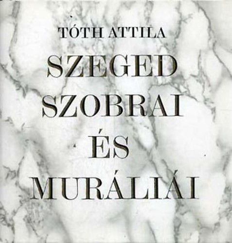 Tth Attila - Szeged szobrai s murlii