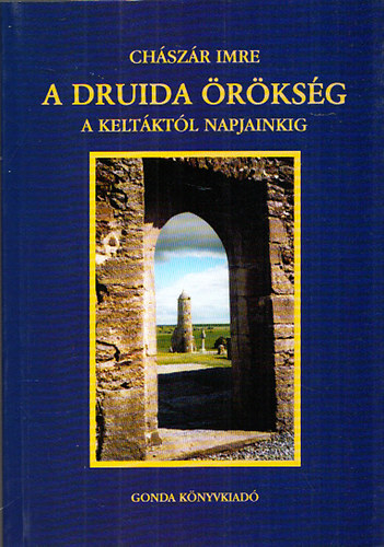 Ch�sz�r Imre - A druida �r�ks�g - A kelt�kt�l napjainkig