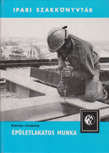Kalotay- Czabalay - Épületlakatos munka (3. átdolgozott és bővített kiadás)- Ipari szakkönyvtár