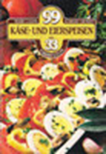 Mari Lajos-Károly Hemző - 99 Käse- und Eierspeisen mit 33 Farbfotos