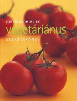 Justh Szilvia (szerk.) - Nlklzhetetlen vegetrinus szakcsknyv