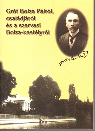 Szilvássy László - Gróf Bolza Pálról, családjáról és a szarvasi Bolza-kastélyról