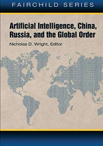 Nicholas D. Wright (szerk.) - Artificial Intelligence, China, Russia, and the Global Order