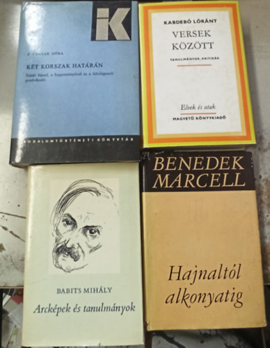 Kabdeb� L�r�nt, Babits Mih�ly, Bendek Marcell (szerk.), F. Csanak D�ra - 4 db irodalomt�rt�net: Versek k�z�tt +Hajnalt�l alkonyatig +Arck�pek �s tanulm�nyok +K�t korszak hat�r�n