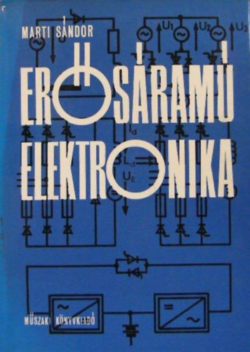 Marti Sándor, Nagy Borbála (szerk.), Ipsits Imre (lektor) - Erősáramú elektronika - 2., Javított kiadás (Elektronikus kapcsolóeszközök fizikai alapjai / Áramirányító kapcsolások / Áramirányítók erősáramú elemei / Áramirányítók vezérlése / Áramirányítók üzeme és karbantartása)