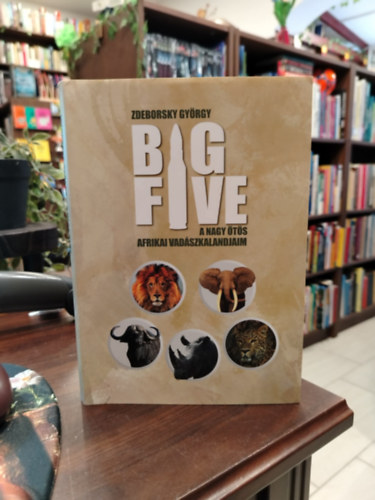 Zdeborsky Gy�rgy - Big Five - A nagy �t�s: Afrikai vad�szkalandjaim