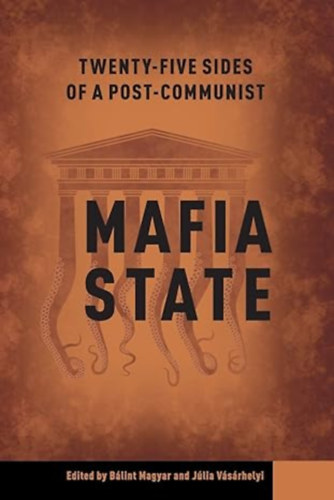 B�lint Magyar and J�lia V�s�rhelyi (editors/szerk.) - Twenty-Five Sides of a Post-Communist Mafia State (Egy posztkommunista maffia�llam huszon�t oldala)